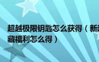 超越极限钥匙怎么获得（新超越极限正式版攻略隐藏密码隐藏福利怎么得）
