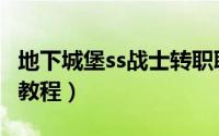 地下城堡ss战士转职职业（地下城强袭者转职教程）
