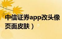 中信证券app改头像（安信证券App怎么更改页面皮肤）