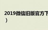 2019微信旧版官方下载（2019微信旧版安装）