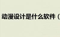 动漫设计是什么软件（动漫设计常用的软件）
