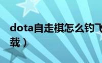 dota自走棋怎么钓飞机（dota自走棋怎么下载）