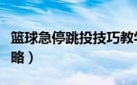 篮球急停跳投技巧教学（篮球急停跳投技巧攻略）