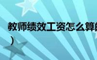 教师绩效工资怎么算的（教师绩效工资怎么算）