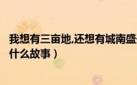 我想有三亩地,还想有城南盛开的花（三亩地的城南花已开有什么故事）