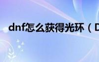 dnf怎么获得光环（DNF怎么获得染色剂）