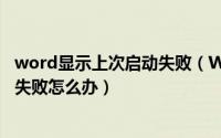word显示上次启动失败（Word打开提示Word上次启动时失败怎么办）