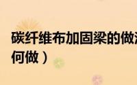 碳纤维布加固梁的做法（梁用碳纤维布加固如何做）
