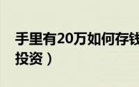手里有20万如何存钱划算（手里有20万如何投资）