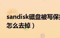 sandisk磁盘被写保护（sandisk u盘写保护怎么去掉）
