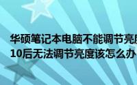 华硕笔记本电脑不能调节亮度（华硕K45DR笔记本升级win10后无法调节亮度该怎么办）