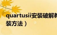 quartusii安装破解教程（Quartus软件的安装方法）