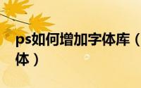 ps如何增加字体库（PS的字体库怎样添加字体）