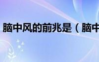 脑中风的前兆是（脑中风的前兆一般有哪些）