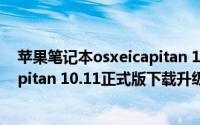 苹果笔记本osxeicapitan 10.11.6升级（Mac OS X EL Capitan 10.11正式版下载升级教程）
