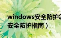 windows安全防护怎么关（Windows系统安全防护指南）
