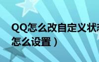 QQ怎么改自定义状态（手机QQ自定义状态怎么设置）