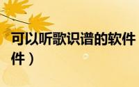 可以听歌识谱的软件（想找一种听音识谱的软件）