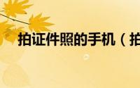 拍证件照的手机（拍证件照的手机软件）