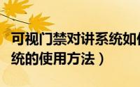 可视门禁对讲系统如何安装（可视门禁对讲系统的使用方法）