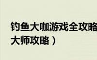钓鱼大咖游戏全攻略（【小游戏系列】-钓鱼大师攻略）