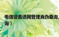 电信设备进网管理真伪查询人口（电信设备进网管理真伪查询）