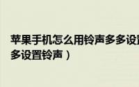 苹果手机怎么用铃声多多设置微信（苹果手机怎么用铃声多多设置铃声）