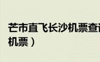芒市直飞长沙机票查询（芒果网如何预订国内机票）