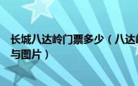 长城八达岭门票多少（八达岭长城攻略八达岭长城门票价格与图片）