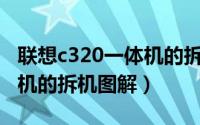 联想c320一体机的拆机视频（联想C320一体机的拆机图解）