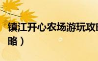 镇江开心农场游玩攻略（镇江开心农场游玩攻略）