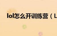 lol怎么开训练营（LOL怎么开训练模式）