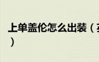 上单盖伦怎么出装（英雄联盟中盖伦怎么出装）