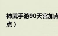 神武手游90天宫加点（神武卡30天魔怎么加点）