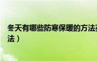 冬天有哪些防寒保暖的方法英语（冬天有哪些防寒保暖的方法）