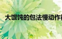 大馄饨的包法慢动作视频（大馄饨的包法）