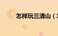 怎样玩三清山（怎样玩三阶魔方）