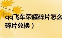 qq飞车荣耀碎片怎么兑换（QQ飞车怎么进行碎片兑换）