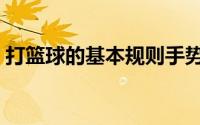 打篮球的基本规则手势（打篮球的基本规则）