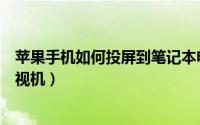 苹果手机如何投屏到笔记本电脑上（苹果手机如何投屏到电视机）