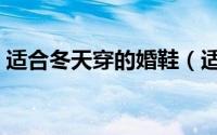 适合冬天穿的婚鞋（适合冬天穿的婚纱款式）