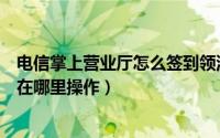 电信掌上营业厅怎么签到领流量（电信营业厅APP签到有礼在哪里操作）