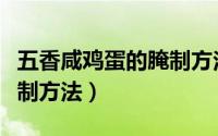 五香咸鸡蛋的腌制方法出油（五香咸鸡蛋的腌制方法）