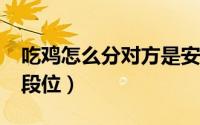 吃鸡怎么分对方是安卓还是ios（吃鸡怎么分段位）