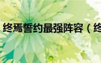 终焉誓约最强阵容（终焉誓约最强阵容推荐）