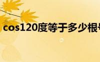 cos120度等于多少根号（cos120度怎么算）