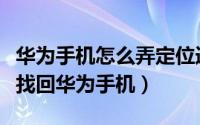 华为手机怎么弄定位追踪（怎么设置定位追踪找回华为手机）