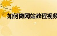 如何做网站教程视频（如何做网站教程）