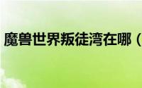 魔兽世界叛徒湾在哪（魔兽世界叛徒怎么做）