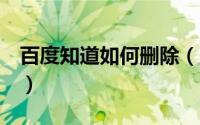 百度知道如何删除（删除百度知道的7种方法）